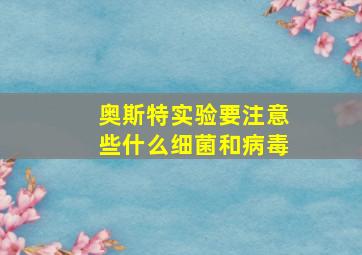 奥斯特实验要注意些什么细菌和病毒