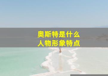 奥斯特是什么人物形象特点