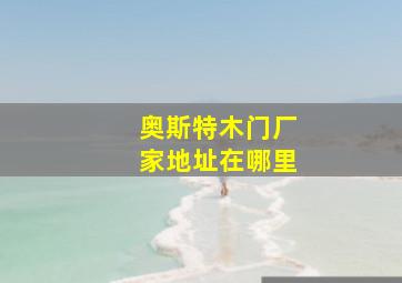 奥斯特木门厂家地址在哪里