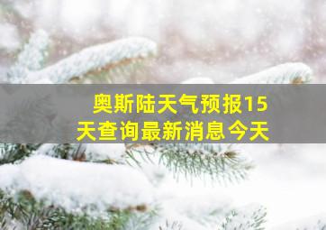 奥斯陆天气预报15天查询最新消息今天