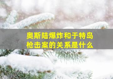 奥斯陆爆炸和于特岛枪击案的关系是什么