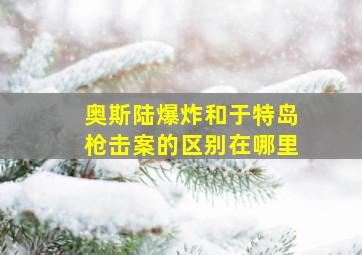 奥斯陆爆炸和于特岛枪击案的区别在哪里