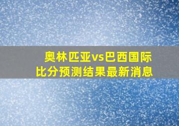 奥林匹亚vs巴西国际比分预测结果最新消息