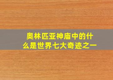 奥林匹亚神庙中的什么是世界七大奇迹之一