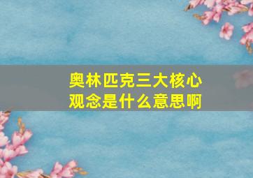 奥林匹克三大核心观念是什么意思啊