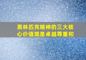 奥林匹克精神的三大核心价值观是卓越尊重和