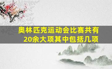 奥林匹克运动会比赛共有20余大项其中包括几项