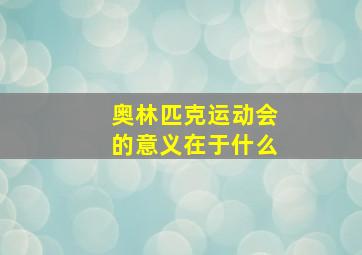 奥林匹克运动会的意义在于什么