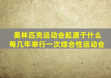 奥林匹克运动会起源于什么每几年举行一次综合性运动会