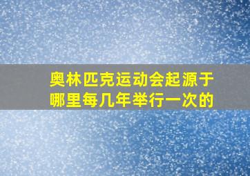 奥林匹克运动会起源于哪里每几年举行一次的