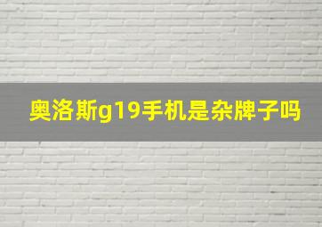 奥洛斯g19手机是杂牌子吗