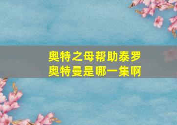 奥特之母帮助泰罗奥特曼是哪一集啊