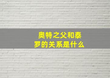 奥特之父和泰罗的关系是什么