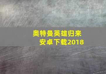 奥特曼英雄归来安卓下载2018