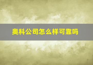 奥科公司怎么样可靠吗