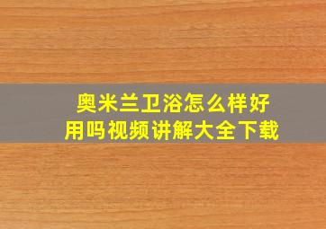 奥米兰卫浴怎么样好用吗视频讲解大全下载