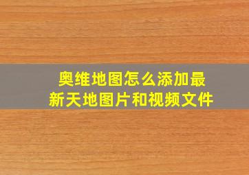 奥维地图怎么添加最新天地图片和视频文件