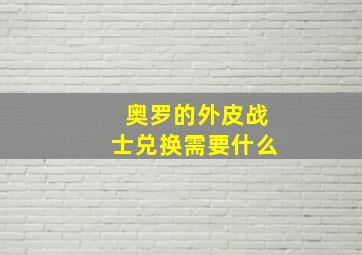 奥罗的外皮战士兑换需要什么