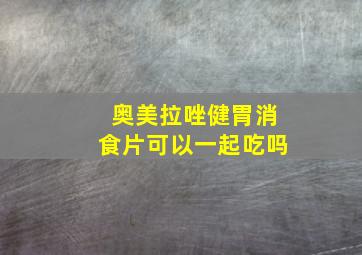 奥美拉唑健胃消食片可以一起吃吗