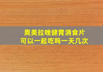 奥美拉唑健胃消食片可以一起吃吗一天几次