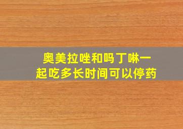 奥美拉唑和吗丁啉一起吃多长时间可以停药