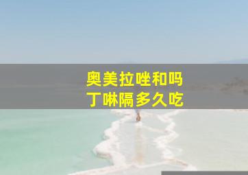 奥美拉唑和吗丁啉隔多久吃