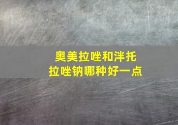 奥美拉唑和泮托拉唑钠哪种好一点