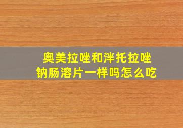 奥美拉唑和泮托拉唑钠肠溶片一样吗怎么吃