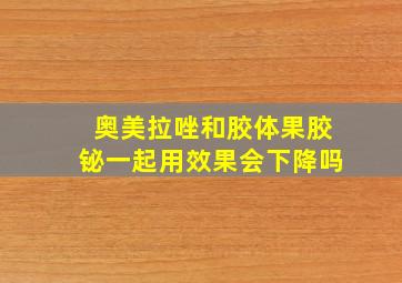 奥美拉唑和胶体果胶铋一起用效果会下降吗