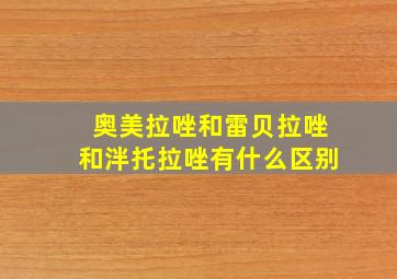 奥美拉唑和雷贝拉唑和泮托拉唑有什么区别