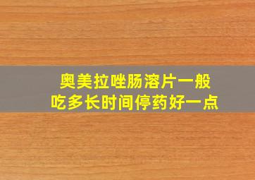 奥美拉唑肠溶片一般吃多长时间停药好一点