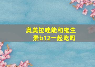 奥美拉唑能和维生素b12一起吃吗