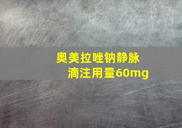 奥美拉唑钠静脉滴注用量60mg