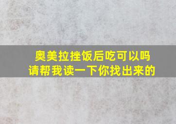 奥美拉挫饭后吃可以吗请帮我读一下你找出来的