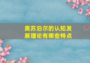 奥苏泊尔的认知发展理论有哪些特点