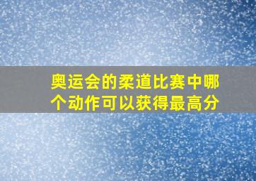 奥运会的柔道比赛中哪个动作可以获得最高分