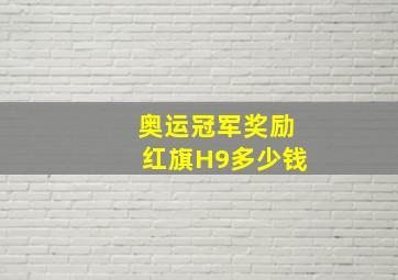 奥运冠军奖励红旗H9多少钱