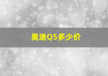 奥迪Q5多少价