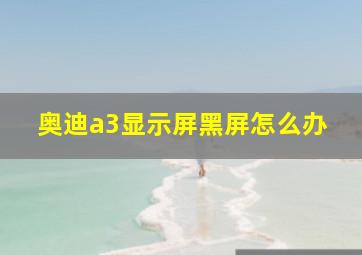 奥迪a3显示屏黑屏怎么办