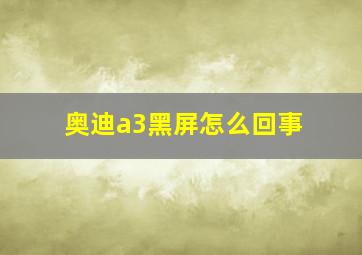 奥迪a3黑屏怎么回事