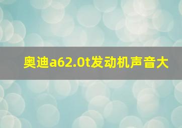 奥迪a62.0t发动机声音大