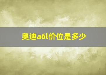 奥迪a6l价位是多少