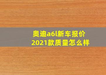 奥迪a6l新车报价2021款质量怎么样