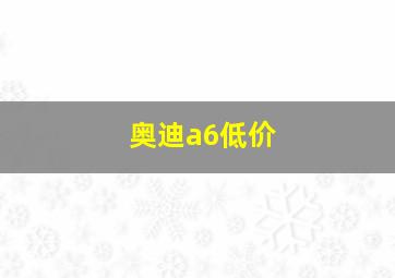 奥迪a6低价