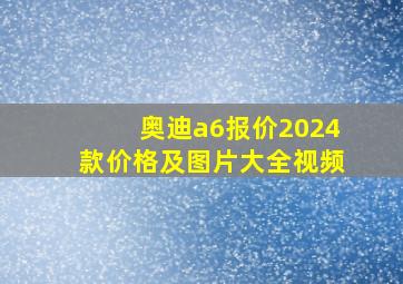 奥迪a6报价2024款价格及图片大全视频