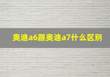 奥迪a6跟奥迪a7什么区别