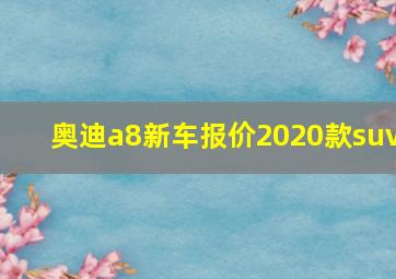 奥迪a8新车报价2020款suv