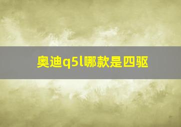 奥迪q5l哪款是四驱