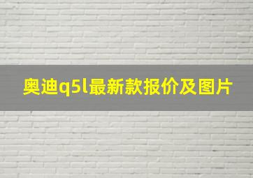 奥迪q5l最新款报价及图片