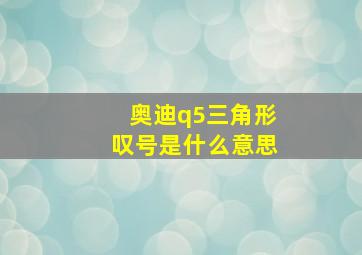 奥迪q5三角形叹号是什么意思